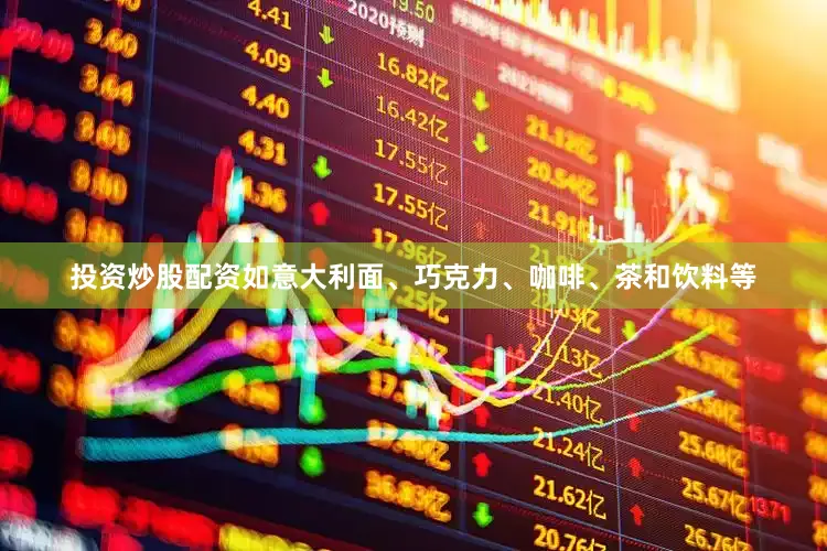 投资炒股配资如意大利面、巧克力、咖啡、茶和饮料等