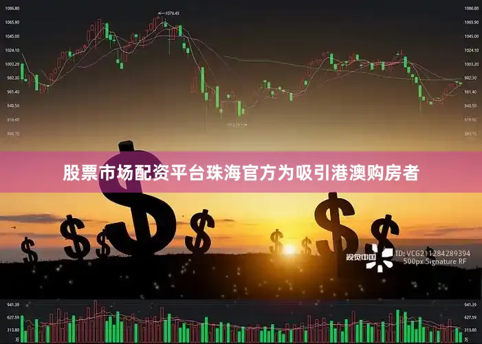 股票市场配资平台珠海官方为吸引港澳购房者