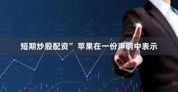 短期炒股配资” 苹果在一份声明中表示